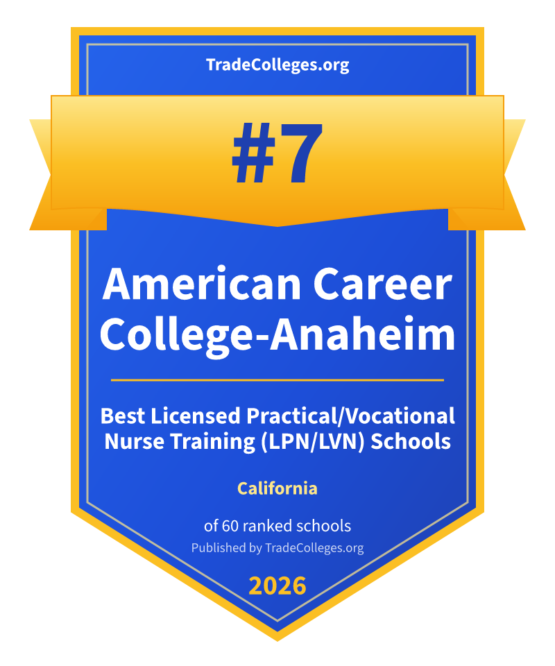 American Career College-Anaheim — #7 of 60 ranked licensed practical/vocational nurse training (lpn/lvn) schools in California, TradeColleges.org 2026