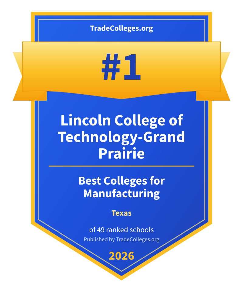 Lincoln College of Technology-Grand Prairie — #1 of 49 ranked colleges for manufacturing in Texas, TradeColleges.org 2026