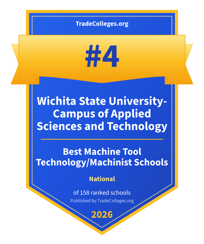 Wichita State University-Campus of Applied Sciences and Technology — #4 of 158 ranked machine tool technology/machinist schools nationally, TradeColleges.org 2026
