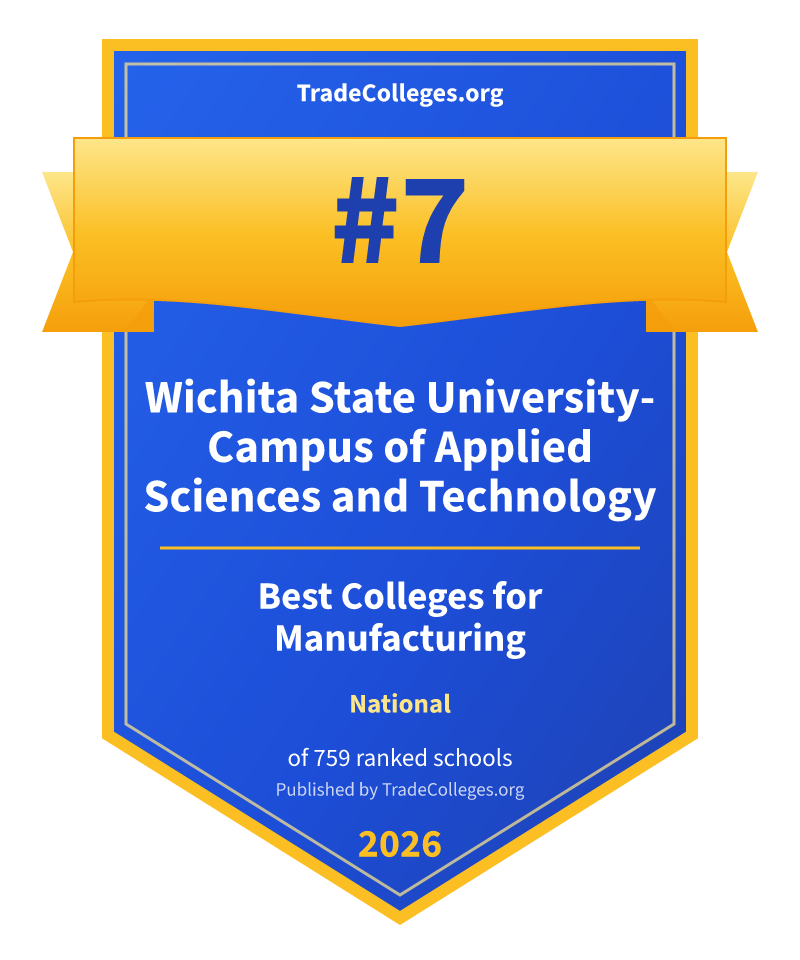 Wichita State University-Campus of Applied Sciences and Technology — #7 of 759 ranked colleges for manufacturing nationally, TradeColleges.org 2026